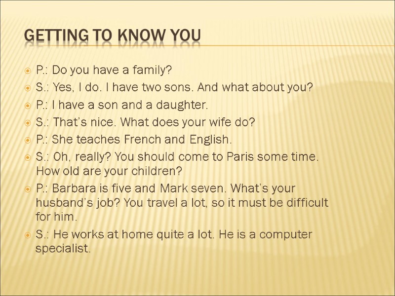 Getting to know you P.: Do you have a family? S.: Yes, I do.